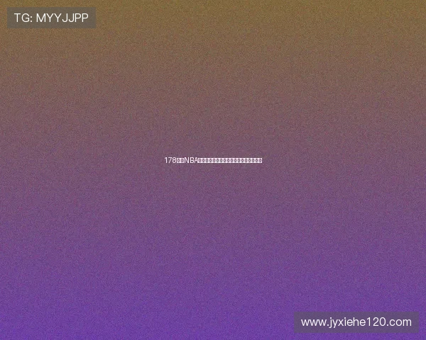 178直播NBA比赛全程解析带你体验实时激情篮球盛宴